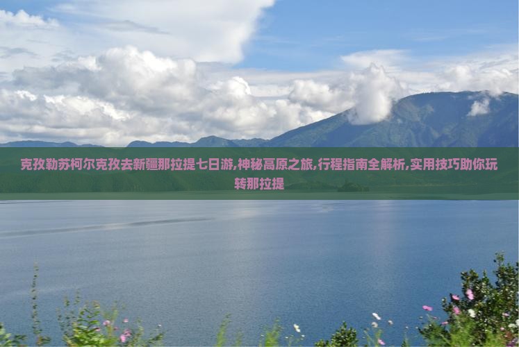 克孜勒苏柯尔克孜去新疆那拉提七日游