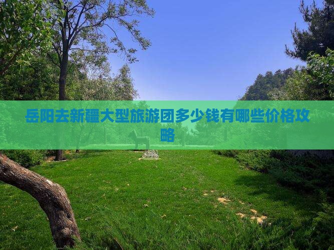 岳阳去新疆大型旅游团