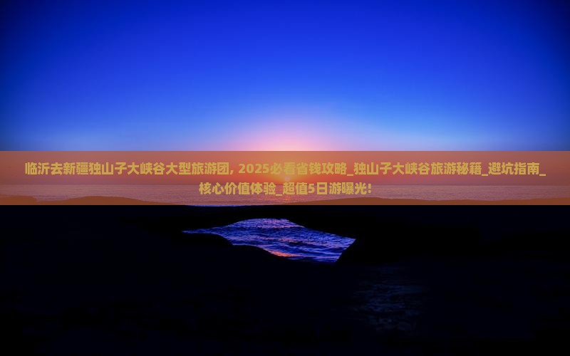 临沂去新疆独山子大峡谷大型旅游团