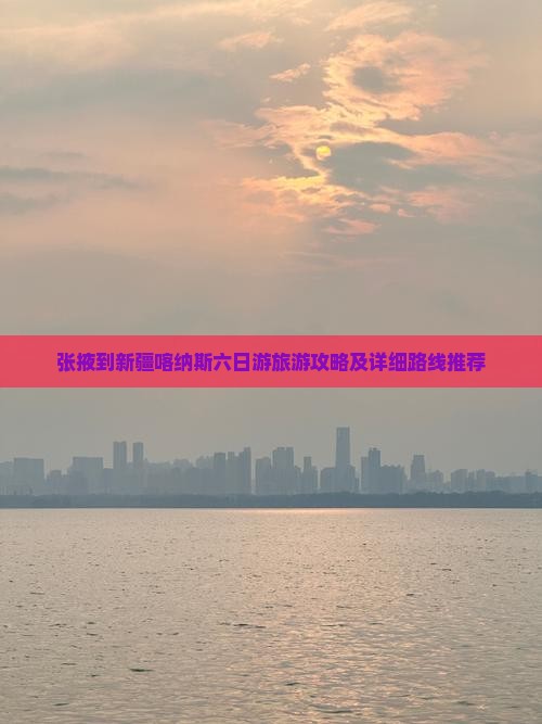 张掖去新疆喀纳斯六日游