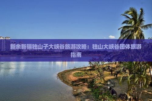 新余去新疆独山子大峡谷团体旅游