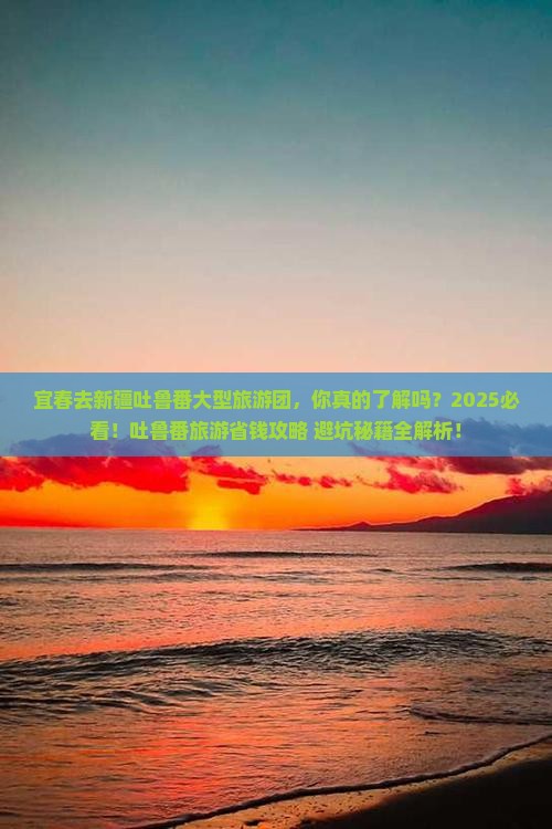 宜春去新疆吐鲁番大型旅游团