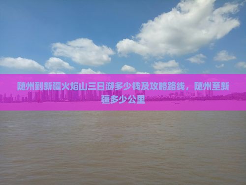 随州到新疆火焰山三日游