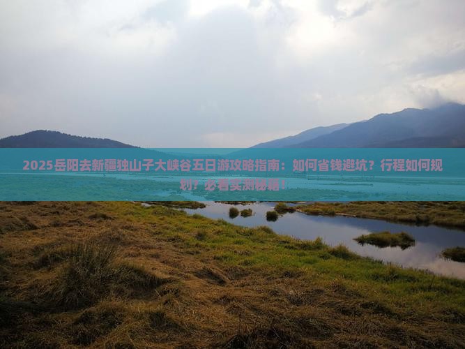 岳阳去新疆独山子大峡谷五日游