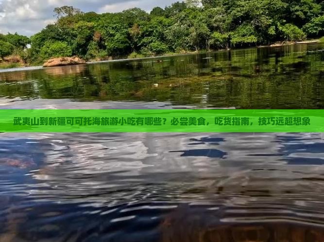 武夷山到新疆可可托海旅游小吃