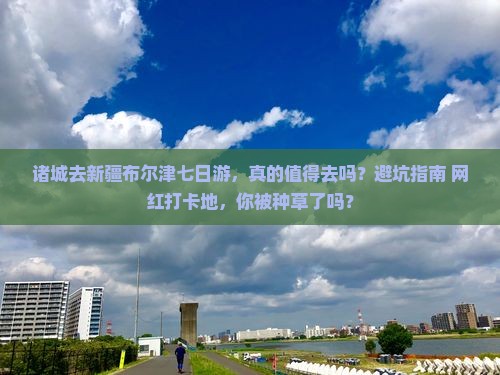 诸城去新疆布尔津七日游