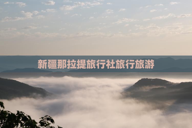 秋天去新疆那拉提旅行社
