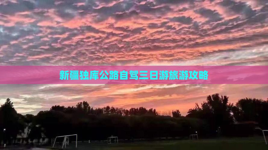 四平去新疆独库公路三日游