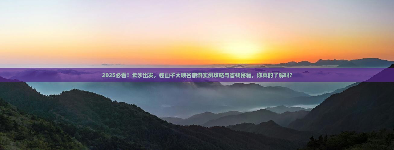 长沙到新疆独山子大峡谷旅游 长沙到新疆独山子大峡谷旅游