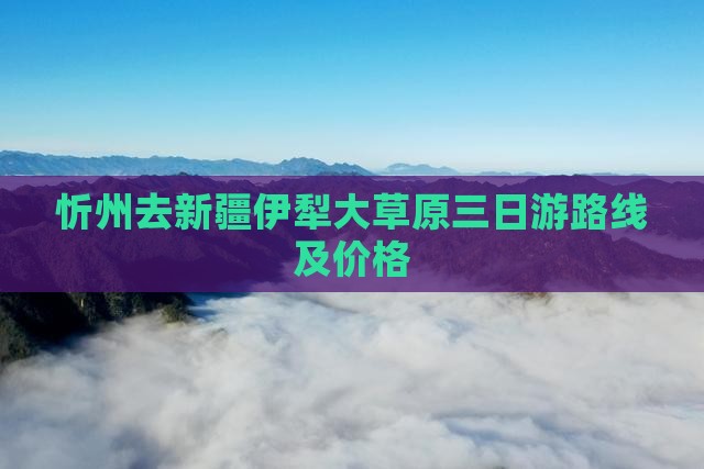忻州去新疆伊犁大草原三日游