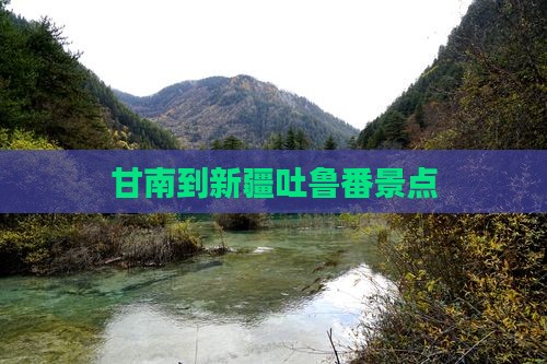 甘南到新疆吐鲁番景点