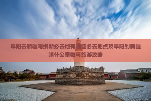 阜阳去新疆喀纳斯必去地