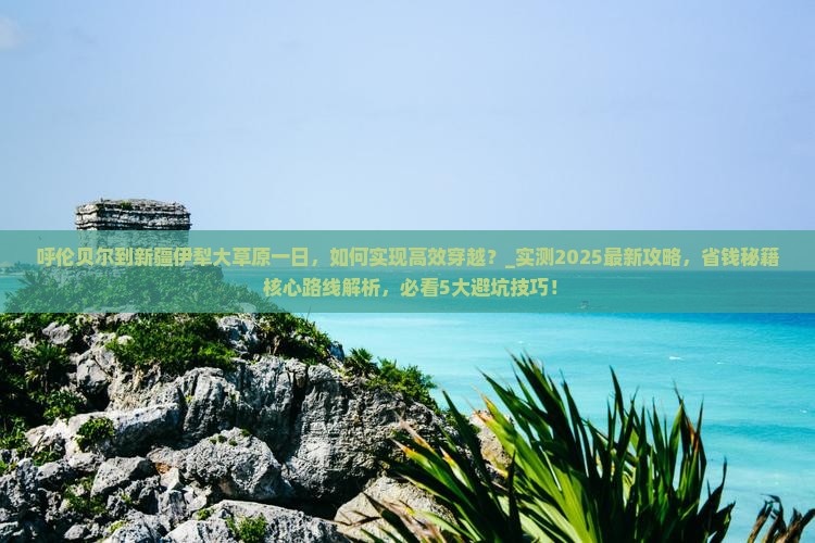 呼伦贝尔到新疆伊犁大草原一日