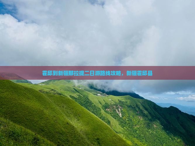 霍邱到新疆那拉提二日游