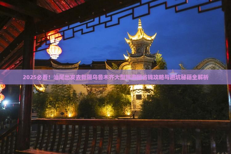 汕尾去新疆乌鲁木齐大型旅游团