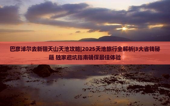 巴彦淖尔去新疆天山天池攻略