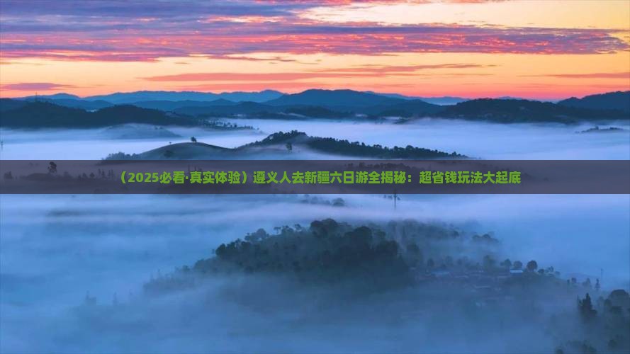 遵义去新疆六日游