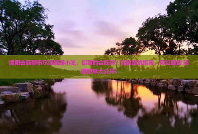 揭阳去新疆布尔津旅游小吃