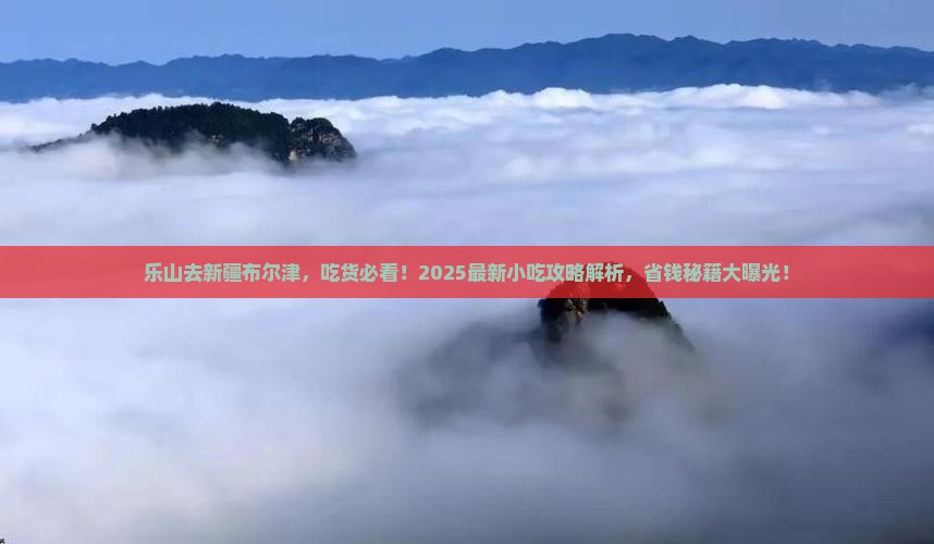 乐山去新疆布尔津旅游小吃 乐山去新疆布尔津旅游小吃