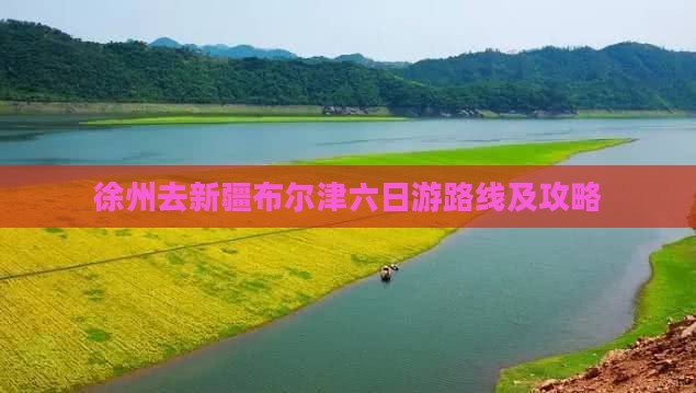 徐州去新疆布尔津六日游