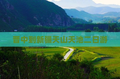 晋中到新疆天山天池二日游