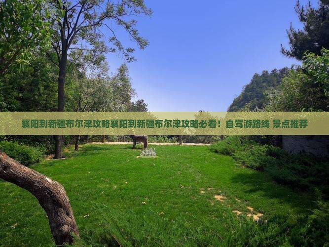 襄阳到新疆布尔津攻略