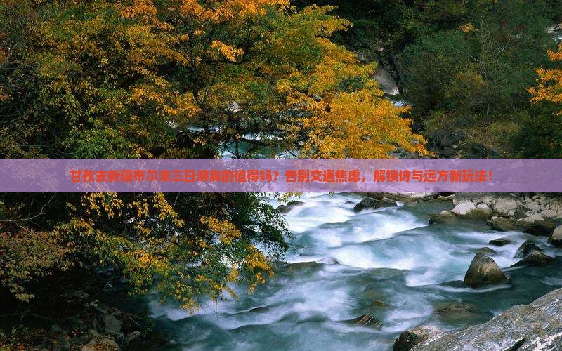 甘孜去新疆布尔津三日游
