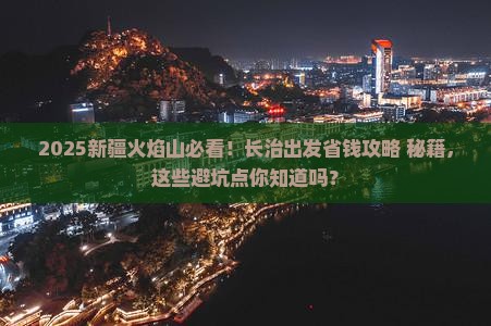 长治去新疆火焰山必去地