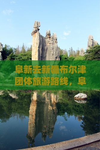 阜新去新疆布尔津团体旅游