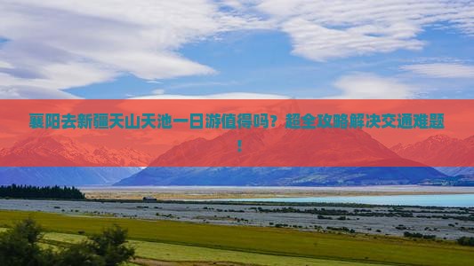 襄阳去新疆天山天池一日