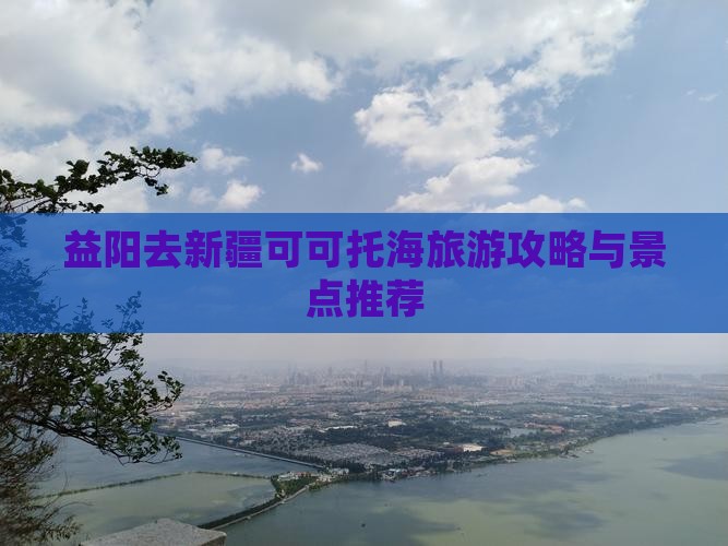 益阳去新疆可可托海景点