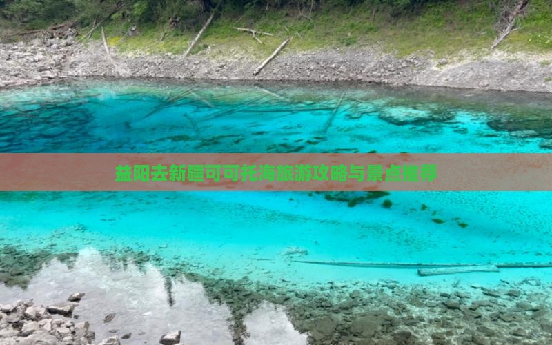 益阳去新疆可可托海景点