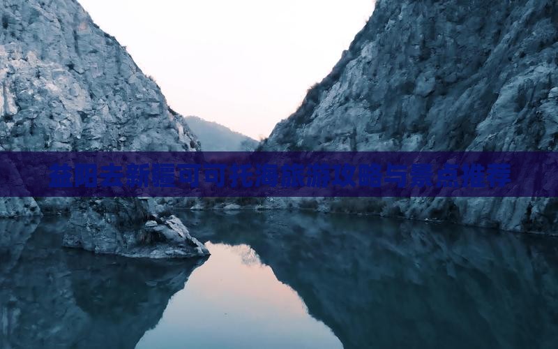益阳去新疆可可托海景点