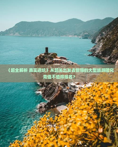 韶关到新疆大型旅游团