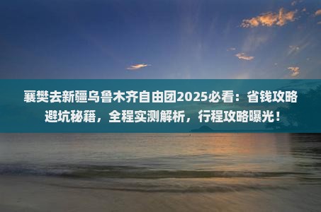 襄樊去新疆乌鲁木齐自由团