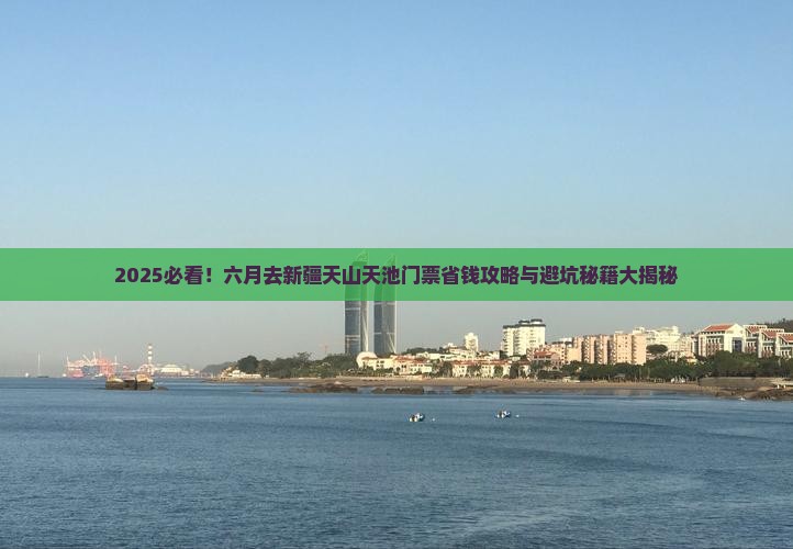 六月去新疆天山天池门票 六月去新疆天山天池门票
