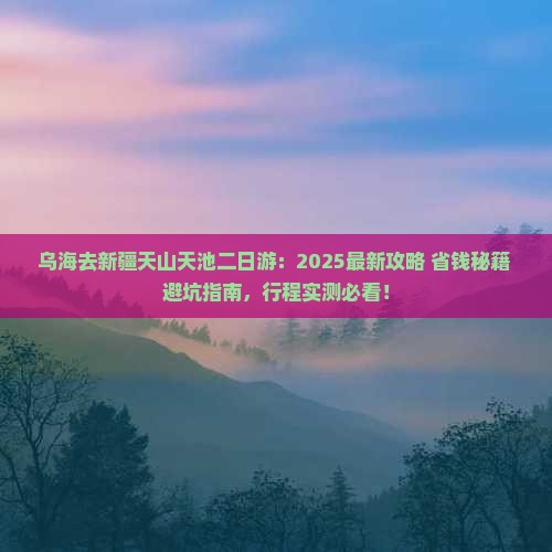 乌海市去新疆天山天池二日游