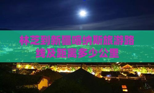 林芝到新疆喀纳斯旅游