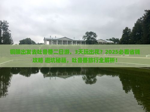 铜陵到新疆吐鲁番二日游