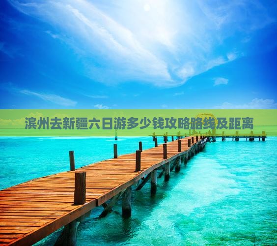 滨州去新疆六日游