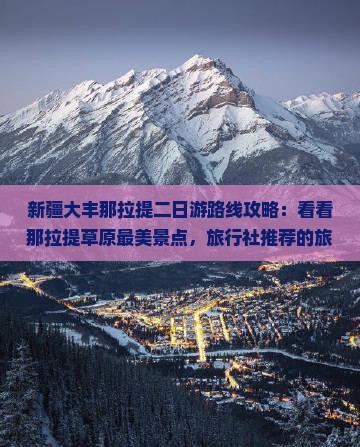大丰到新疆那拉提二日游 大丰到新疆那拉提二日游
