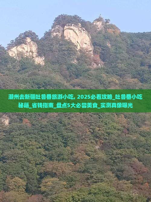 潮州去新疆吐鲁番旅游小吃 潮州去新疆吐鲁番旅游小吃