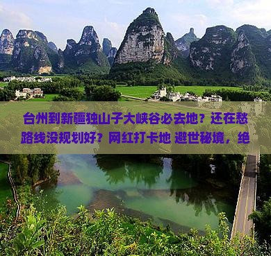 台州到新疆独山子大峡谷必去地