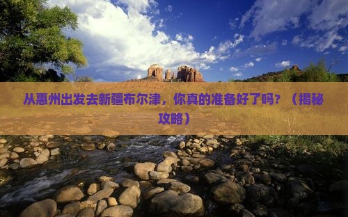 惠州去新疆布尔津景点
