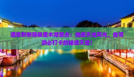 酒泉到新疆赛里木湖景点 酒泉到新疆赛里木湖景点