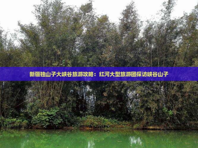 红河去新疆独山子大峡谷大型旅游团