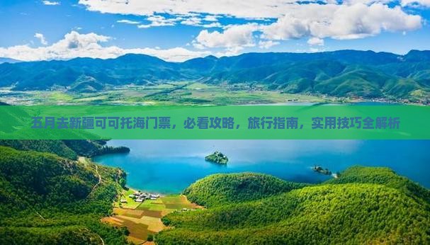 五月去新疆可可托海门票 五月去新疆可可托海门票