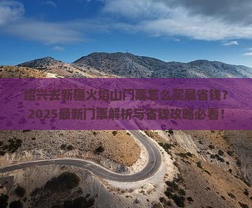 绍兴去新疆火焰山门票