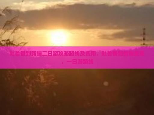 吐鲁番到新疆二日游