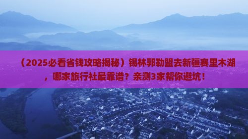 锡林郭勒盟去新疆赛里木湖旅行社